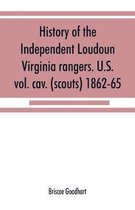 History of the Independent Loudoun Virginia rangers. U.S. vol. cav. (scouts) 1862-65