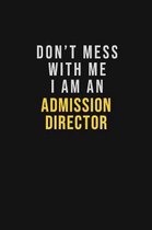 Don't Mess With Me I Am An Admission director