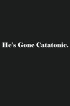 He's Gone Catatonic.: Lined Journal Notebook