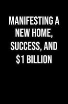 Manifesting A New Home Success And 1 Billion: A soft cover blank lined journal to jot down ideas, memories, goals, and anything else that comes to min