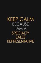 Keep Calm Because I Am A Specialty Sales Representative: Motivational: 6X9 unlined 129 pages Notebook writing journal