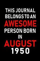 This Journal belongs to an Awesome Person Born in August 1950: Blank Lined Born In August with Birth Year Journal Notebooks Diary as Appreciation, Bir
