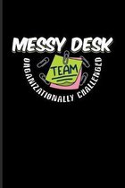 Messy Desk Team Organizationally Challenged: Funny Desk Organization Journal - Notebook - Workbook For Student Life Quotes, Teaching Humor, Nerds & Ch