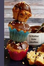 I'd Rather Bake Muffins: 6 x 9 inch 120 Pages Lined Journal, Diary and Notebook for People Who Love To Eat, Bake and Enjoy Sweet Treats