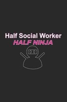 Half Social Worker Half Ninja: Social Justice Notebook Human Rights Notebook for Social Worker, Social Democracy and Profession for sketches, notes,