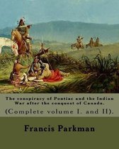 The conspiracy of Pontiac and the Indian War after the conquest of Canada. By: Francis Parkman, dedicated By: Jared Sparks. (Complete volume I. and II