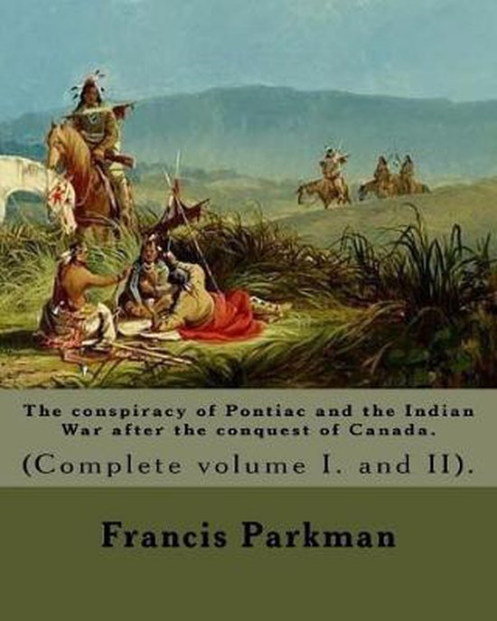 The conspiracy of Pontiac and the Indian War after the conquest of Canada. By