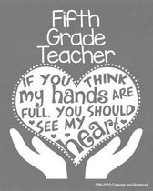 Fifth Grade Teacher 2019-2020 Calendar and Notebook: If You Think My Hands Are Full You Should See My Heart: Monthly Academic Organizer (Aug 2019 - Ju