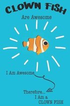 Clown Fish Are Awesome I Am Awesome Therefore I Am a Clown Fish: Cute Clown Fish Lovers Journal / Notebook / Diary / Birthday or Christmas Gift (6x9 -