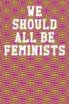 We Should All Be Feminists: Wide Ruled Notebook 6''x9'' 120 Pages