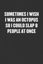 Sometimes I Wish I Was an Octopus So I Could Slap 8 People at Once: Sarcastic Blank Lined Journal - Funny Coworker Friend Gift Notebook
