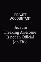 Private Accountant Because Freaking Awesome Is Not An Official Job Title: 6x9 Unlined 120 pages writing notebooks for Women and girls