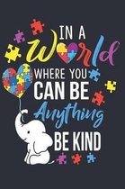 In A World Where You Can Be Anything Be Kind: 6x9'', 110 pages, Autism Notebook for Kids, Autism Teacher Gift