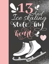 13 And Ice Skating Stole My Heart: Skates Sketchbook For Teen Girls - 13 Years Old Gift For A Figure Skater - Sketchpad To Draw And Sketch In