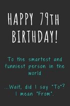 Happy 79th Birthday To the smartest and funniest person in the world: Funny 79th Birthday Gift / Journal / Notebook / Diary / Unique Greeting Card Alt