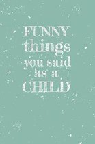 Funny things you said as a child: Notebook - 6x9 speech bubbles Book to Write In all the hilarious things your kids say