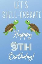 Let's Shell-erbrate Happy 9th Birthday: Funny 9th Birthday Gift turtle shell Pun Journal / Notebook / Diary (6 x 9 - 110 Blank Lined Pages)