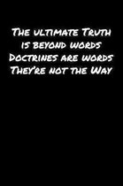 The Ultimate Truth Is Beyond Words Doctrines Are Words They're Not The Way: A soft cover blank lined journal to jot down ideas, memories, goals, and a