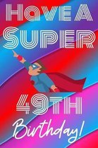 Have A Super 49th Birthday: Funny 49th Birthday Gift Journal / Notebook / Diary Quote (6 x 9 - 110 Blank Lined Pages)