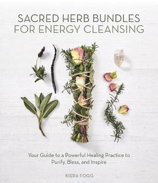 Sacred Herb Bundles for Energy Cleansing, Kiera Fogg | 9780738762098 ...