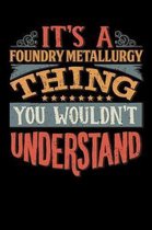 Its A Foundry Metallurgy Thing You Wouldnt Understand: Foundry Metallurgist Notebook Journal 6x9 Personalized Customized Gift For Foundry Metallurgy S