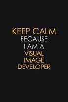 Keep Calm Because I Am A Visual Image developer: Motivational: 6X9 unlined 120 pages Notebook writing journal
