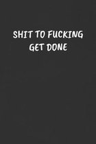 Shit to Fucking Get Done: Sarcastic Black Blank Lined Journal - Funny Gift Notebook