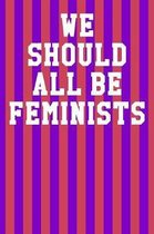 We Should All Be Feminists: Wide Ruled Notebook 6''x9'' 120 Pages