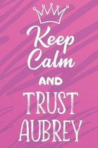 Keep Calm and Trust Aubrey: Funny Loving Friendship Appreciation Journal and Notebook for Friends Family Coworkers. Lined Paper Note Book.