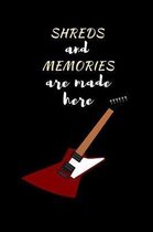 Shreds And Memories Are Made Here: Guitar Novelty Lined Notebook / Journal To Write In Perfect Gift Item (6 x 9 inches)