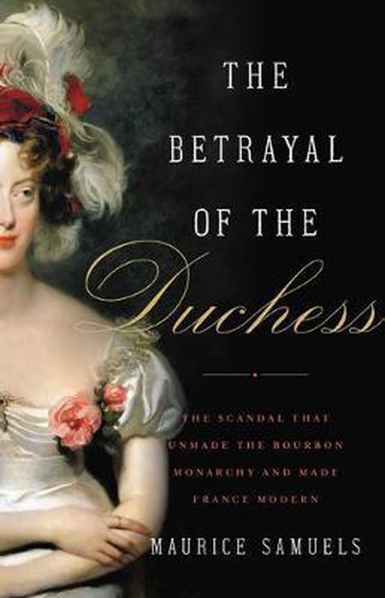 The Betrayal of the Duchess The Scandal That Unmade the Bour ... - cover