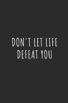 Don't Let Life Defeat You: Lined Journal Notebook With Quote Cover, 6x9, Soft Cover, Matte Finish, Journal for Women To Write In, 120 Page