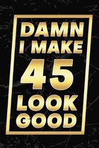 Damn I Make 45 Look Good: Happy 45th Birthday 45 Years Old Gifts