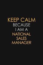 Keep Calm Because I Am A National Sales Manager: Motivational: 6X9 unlined 129 pages Notebook writing journal