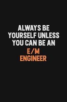 Always Be Yourself Unless You Can Be An E/M Engineer: Inspirational life quote blank lined Notebook 6x9 matte finish