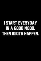 I Start Everyday In A Good Mood. Then Idiots Happen.: Wide Ruled Composition Notebook