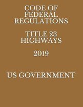Code of Federal Regulations Title 23 Highways 2019