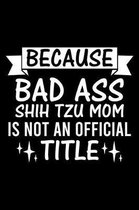 Because Bad Ass Shih Tzu Mom is not an official Title
