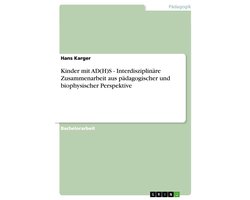 Kinder mit AD(H)S - Interdisziplinäre Zusammenarbeit aus pädagogischer und biophysischer Perspektive