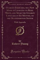 Gujarati Exercises, or a New Mode of Learning to Read, Write, and Speak the Gujarati Language in Six Months, on the Ollendorffian System