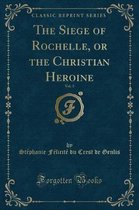 The Siege of Rochelle, or the Christian Heroine, Vol. 3 (Classic Reprint)