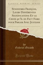 Synonymes Francois, Leurs Differentes Significations Et Le Choix Qu'il En Faut Faire Pour Parler Avec Justesse (Classic Reprint)