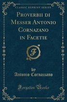 Proverbii Di Messer Antonio Cornazano in Facetie (Classic Reprint)