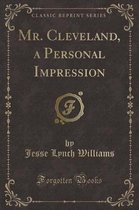 Mr. Cleveland, a Personal Impression (Classic Reprint)