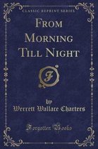 From Morning Till Night (Classic Reprint)