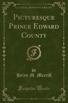 Picturesque Prince Edward County (Classic Reprint)