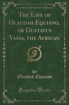The Life of Olaudah Equiano, or Gustavus Vassa, the African (Classic Reprint)