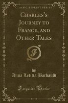 Charles's Journey to France, and Other Tales (Classic Reprint)