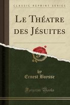 Le Theatre Des Jesuites (Classic Reprint)