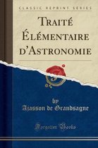 Traite Elementaire d'Astronomie (Classic Reprint)